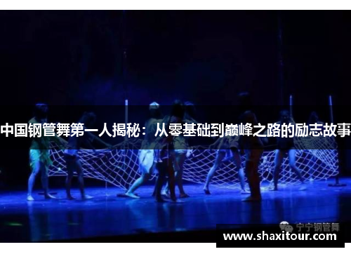 中国钢管舞第一人揭秘：从零基础到巅峰之路的励志故事