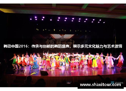 舞动中国2016：传承与创新的舞蹈盛典，展示多元文化魅力与艺术激情