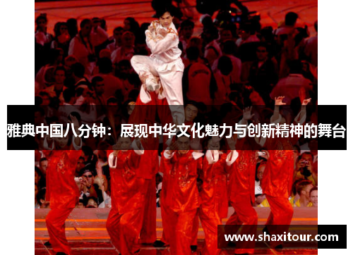 雅典中国八分钟：展现中华文化魅力与创新精神的舞台